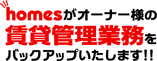 homesがオーナー様の賃貸管理業務をバックアップいたします!!