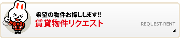 希望の物件お探しします!! 賃貸物件リクエストREQUEST-RENT